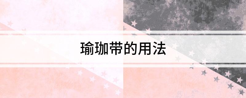 B体育·(sports)官方网站瑜珈带的用法(图1)